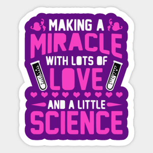 MAKING A MIRACLE WITH LOTS OF LOVE AND A LITTLE OF SCIENCE!Transfer Day IVF Flowers Sticker